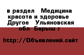  в раздел : Медицина, красота и здоровье » Другое . Ульяновская обл.,Барыш г.